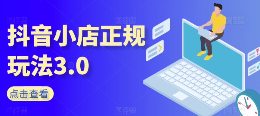 抖音小店正规玩法3.0，抖音入门基础知识、抖音运营技术、达人带货邀约、全域电商运营等-婷好网络资源库