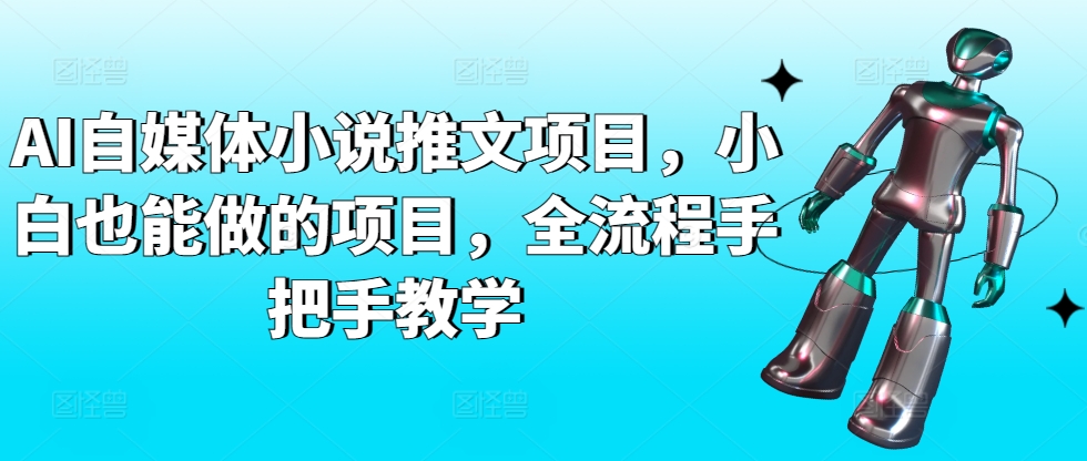 AI自媒体小说推文项目，小白也能做的项目，全流程手把手教学-婷好网络资源库