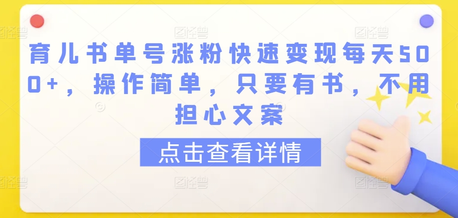 育儿书单号涨粉快速变现每天500+，操作简单，只要有书，不用担心文案【揭秘】-婷好网络资源库