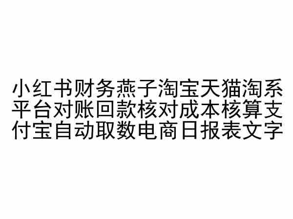 小红书财务燕子淘宝天猫淘系平台对账回款核对成本核算支付宝自动取数电商日报表-婷好网络资源库