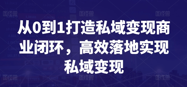 从0到1打造私域变现商业闭环，高效落地实现私域变现-婷好网络资源库