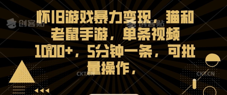怀旧游戏暴力变现，猫和老鼠手游，单条视频1000+，5分钟一条，可批量操作【揭秘】-婷好网络资源库
