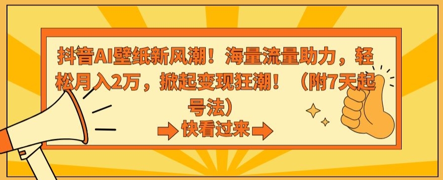 抖音AI壁纸新风潮！海量流量助力，轻松月入2万，掀起变现狂潮【揭秘】-婷好网络资源库