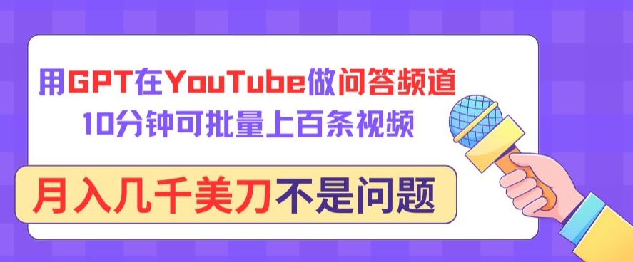 用GPT在YouTube做问答频道，10分钟可批量上百条视频，月入几千美刀不是问题【揭秘】-婷好网络资源库