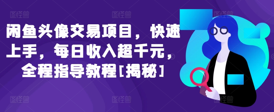 闲鱼头像交易项目，快速上手，每日收入超千元，全程指导教程[揭秘]-婷好网络资源库