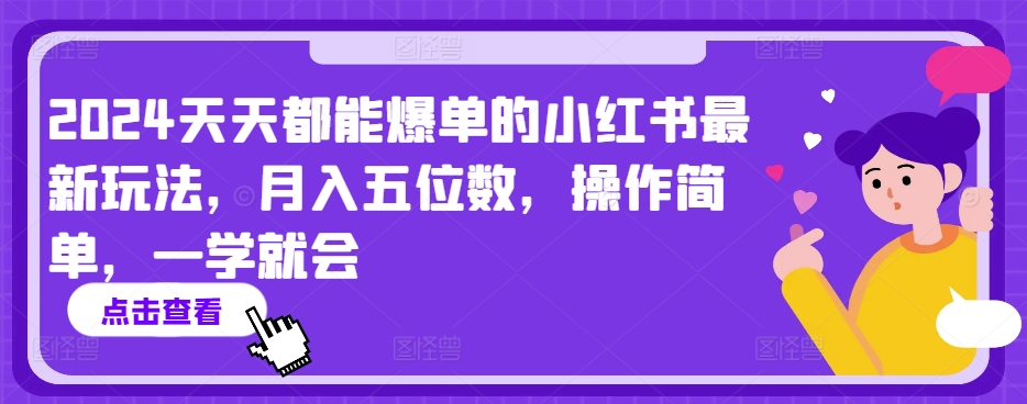 2024天天都能爆单的小红书最新玩法，月入五位数，操作简单，一学就会【揭秘】-婷好网络资源库