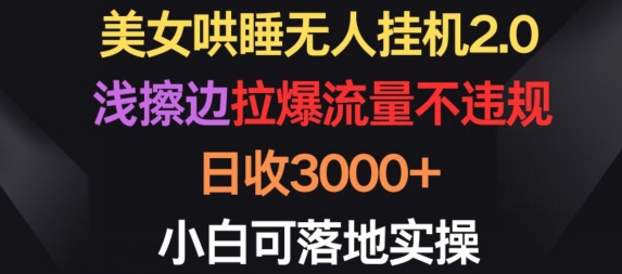 美女哄睡无人挂机2.0.浅擦边拉爆流量不违规，日收3000+，小白可落地实操【揭秘】-婷好网络资源库