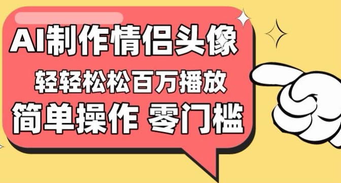 【零门槛高收益】情侣头像视频，播放量百万不是梦【揭秘】-婷好网络资源库