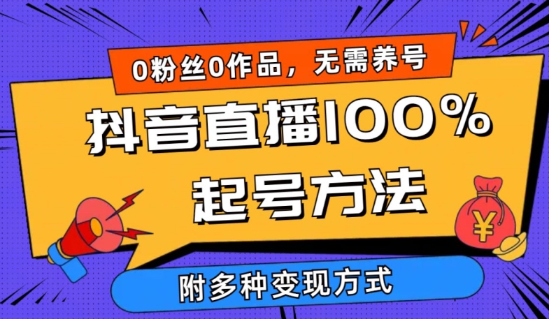 抖音直播100%起号方法 0粉丝0作品当天破千人在线 多种变现方式【揭秘】-婷好网络资源库