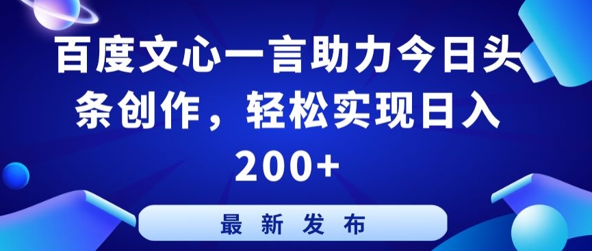 百度文心一言助力今日头条创作，轻松实现日入200+【揭秘】-婷好网络资源库