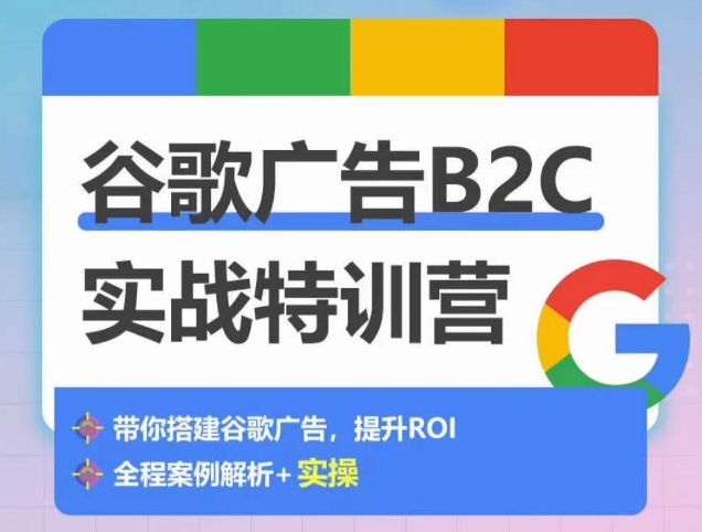 谷歌广告B2C实战特训营，500+谷歌账户总结经验，实战演示如何从0-1搭建广告账户-婷好网络资源库