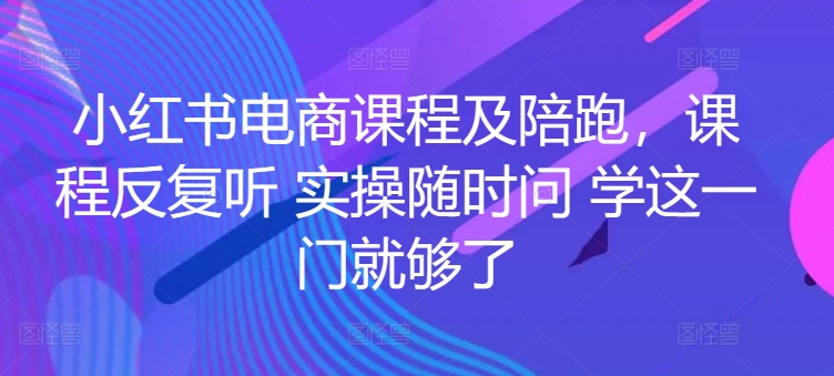 小红书电商课程及陪跑，课程反复听 实操随时问 学这一门就够了-婷好网络资源库