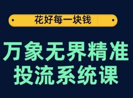 万象无界精准投流系统课，从关键词到推荐，从万象台到达摩盘，从底层原理到实操步骤-婷好网络资源库