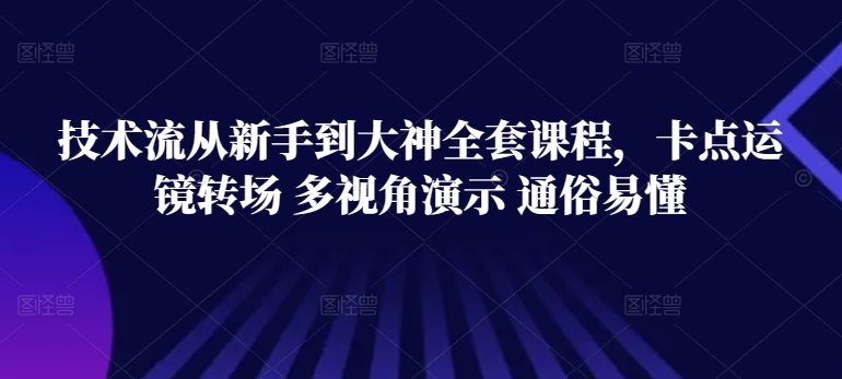 技术流从新手到大神全套课程，卡点运镜转场 多视角演示 通俗易懂-婷好网络资源库