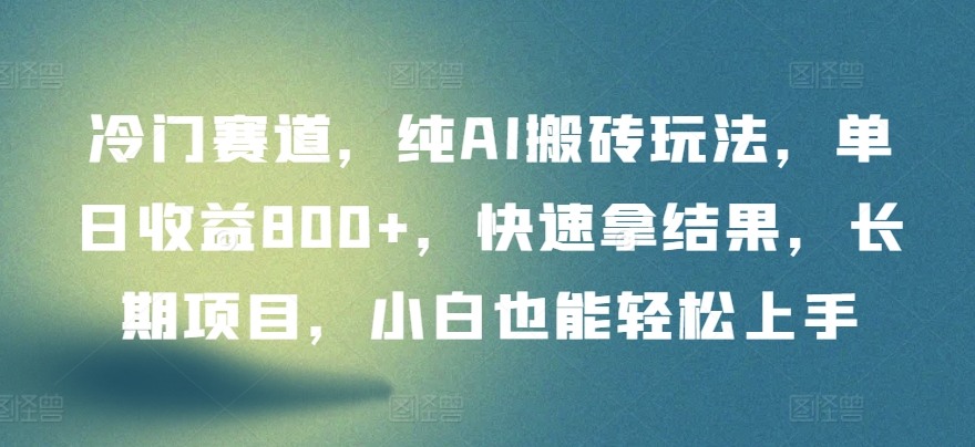 冷门赛道，纯AI搬砖玩法，单日收益800+，快速拿结果，长期项目，小白也能轻松上手【揭秘】-婷好网络资源库