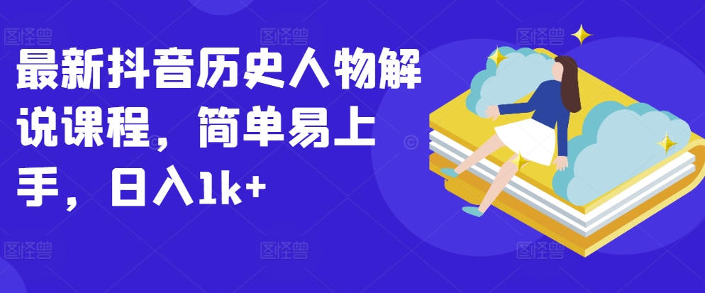 最新抖音历史人物解说课程，简单易上手，日入1k+-婷好网络资源库