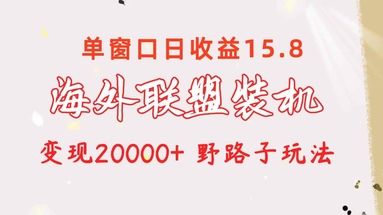 图片[1]-（10475期）海外联盟装机 单窗口日收益15.8  变现20000+ 野路子玩法