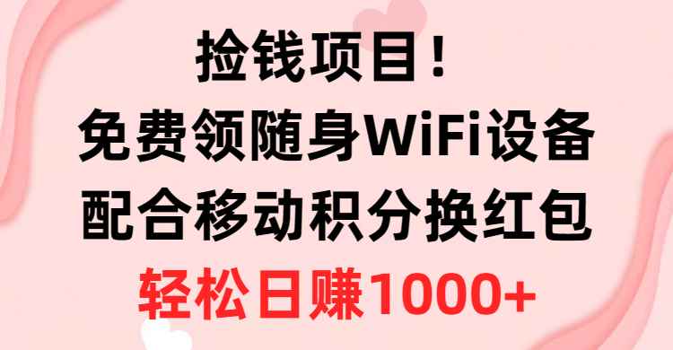 （10551期）捡钱项目！免费领随身WiFi设备+移动积分换红包，有手就行，轻松日赚1000+