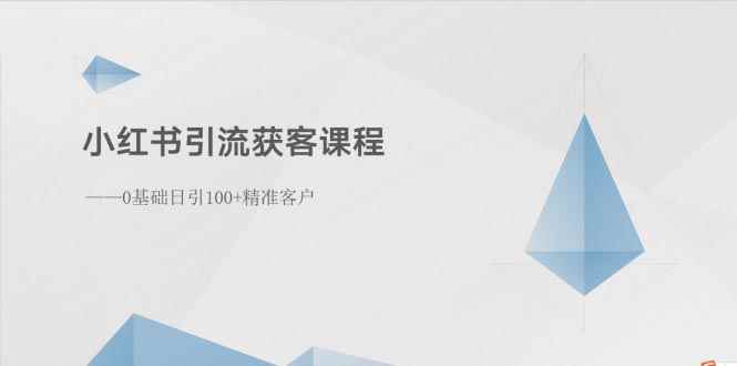 （10698期）小红书引流获客课程：0基础日引100+精准客户