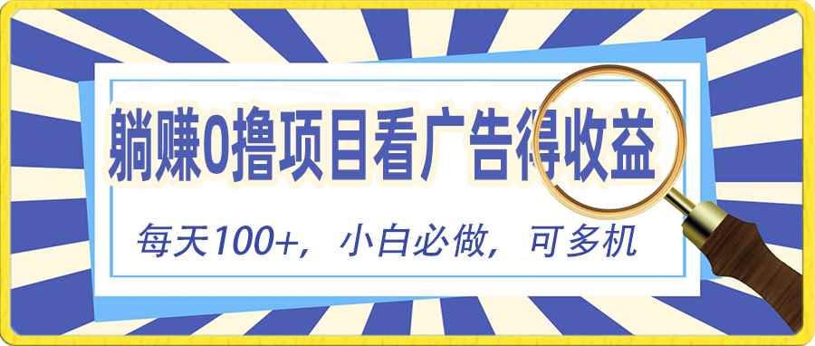 （10705期）躺赚零撸项目，看广告赚红包，零门槛提现，秒到账，单机每日100+