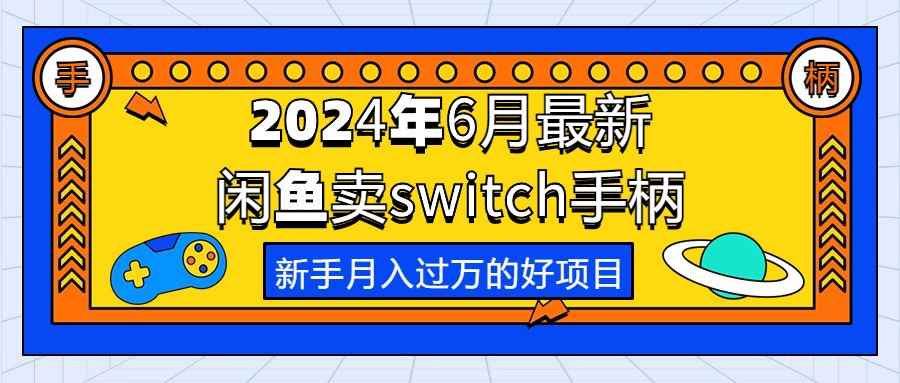 （10831期）2024年6月最新闲鱼卖switch游戏手柄，新手月入过万的第一个好项目