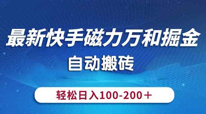 （10956期）最新快手磁力万和掘金，自动搬砖，轻松日入100-200，操作简单