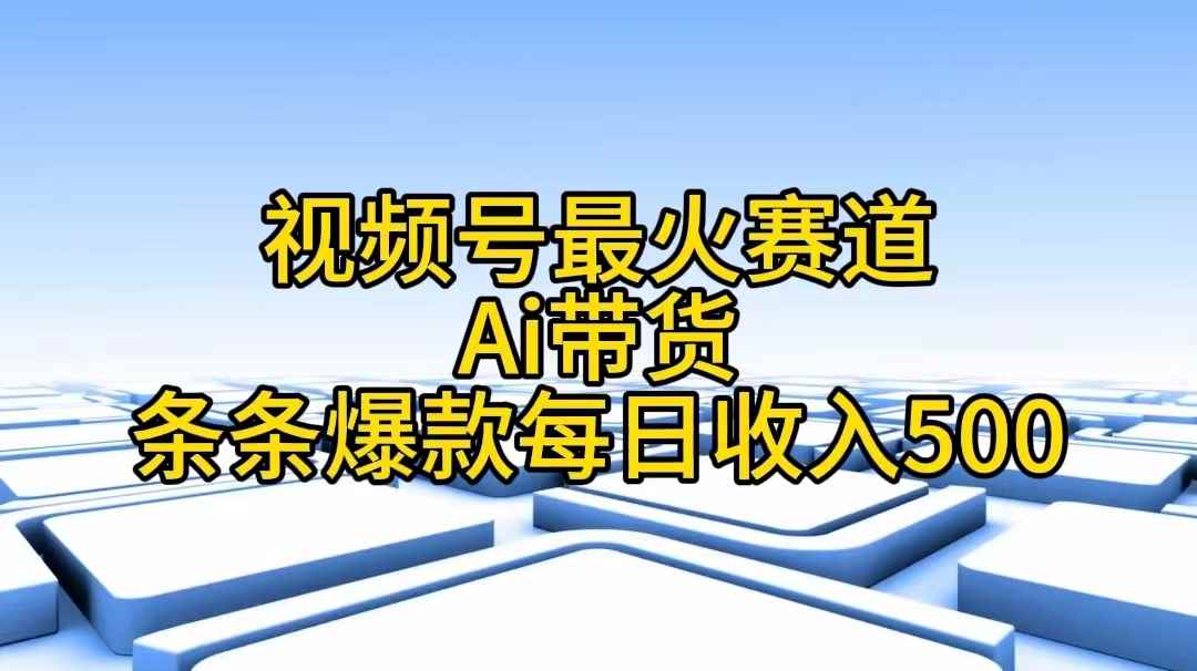 图片[1]-（11038期）视频号最火赛道——Ai带货条条爆款每日收入500