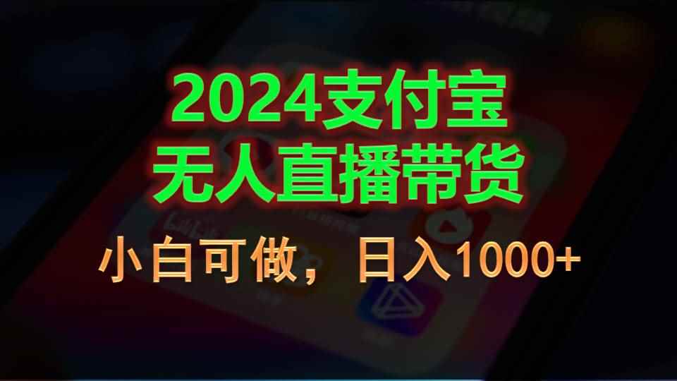 （11096期）2024支付宝无人直播带货，小白可做，日入1000+