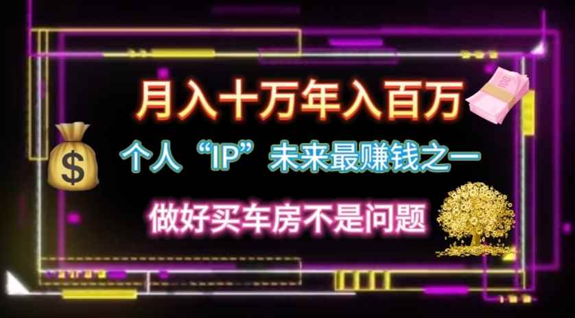 （11099期）个人“IP”月入十万 年入百万，逆风翻盘秘籍！