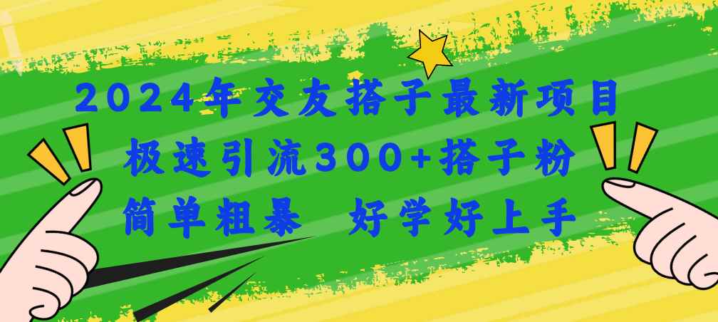 图片[1]-（11259期）2024年交友搭子最新项目，极速引流300+搭子粉，简单粗暴，好学好上手