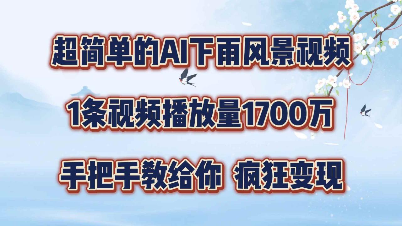 超简单的AI下雨风景视频，1条视频播放量1700万，手把手教给你，疯狂变现