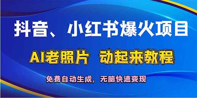 （12065期）抖音、小红书爆火项目：AI老照片动起来教程，免费自动生成，无脑快速变…