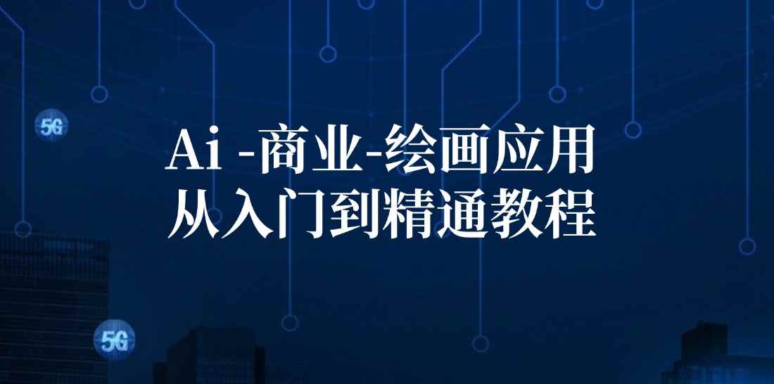 图片[1]-（12114期）Ai-商业 绘画-应用从入门到精通教程：Ai绘画/设计/摄影/电商/建筑