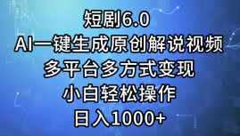 （12227期）短剧6.0 AI一键生成原创解说视频，多平台多方式变现，小白轻松操作，日…