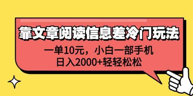 （12296期）靠文章阅读信息差冷门玩法，一单10元，小白一部手机，日入2000+轻轻松松