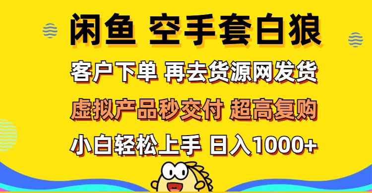 （12481期）闲鱼空手套白狼 客户下单 再去货源网发货 秒交付 高复购 轻松上手 日入…