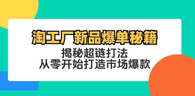 图片[1]-（12600期）淘工厂新品爆单秘籍：揭秘超链打法，从零开始打造市场爆款