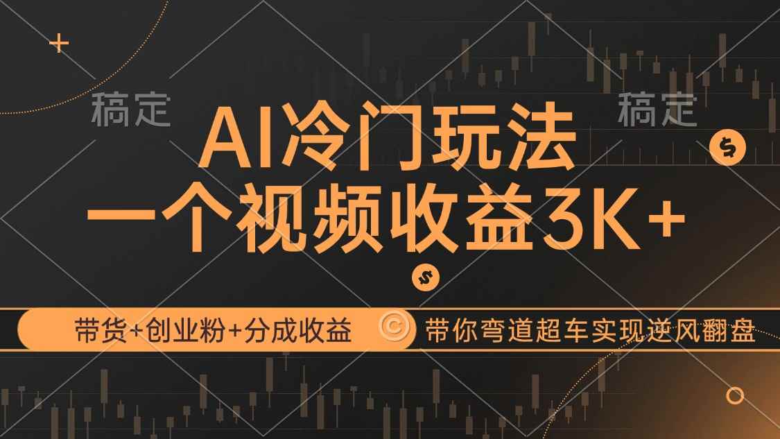 （12658期）AI冷门玩法，带货+创业粉+分成收益带你弯道超车，实现逆风翻盘