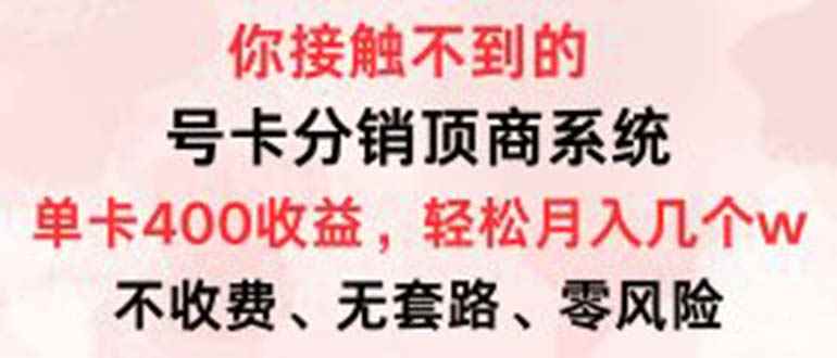 （12820期）号卡分销顶商系统，单卡400+收益。0门槛免费领，月入几W超轻松！