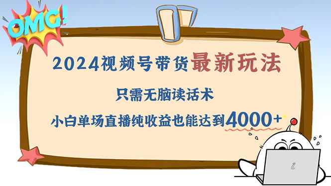 图片[1]-（12837期）2024视频号最新玩法，只需无脑读话术，小白单场直播纯收益也能达到4000+