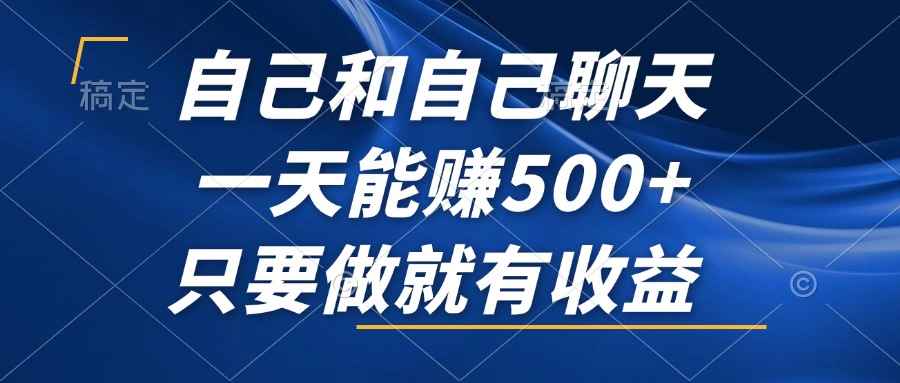 （12865期）自己和自己聊天，一天能赚500+，只要做就有收益，不可错过的风口项目！