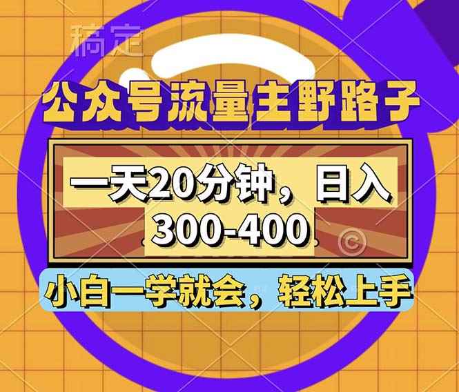 （12866期）公众号流量主野路子玩法，一天20分钟，日入300~400，小白一学就会