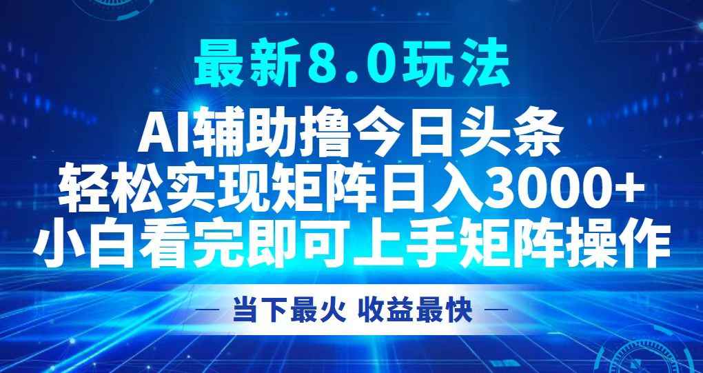 （12875期）今日头条最新8.0玩法，轻松矩阵日入3000+