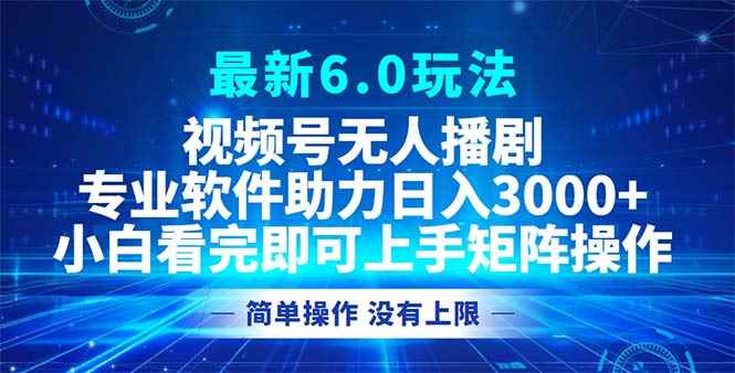 （12924期）视频号最新6.0玩法，无人播剧，轻松日入3000+