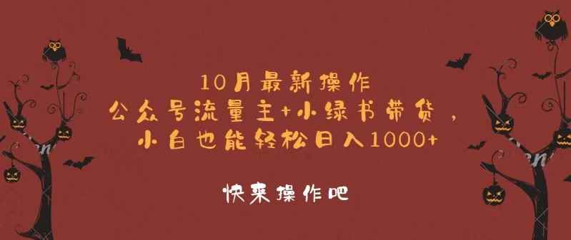 （12977期）10月最新操作，公众号流量主+小绿书带货，小白轻松日入1000+