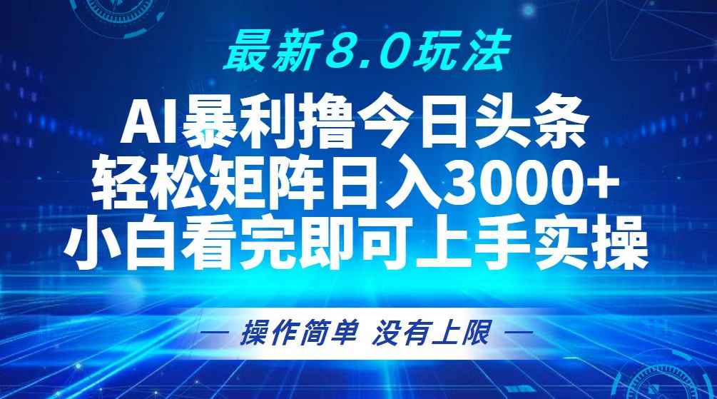 （13056期）今日头条最新8.0玩法，轻松矩阵日入3000+