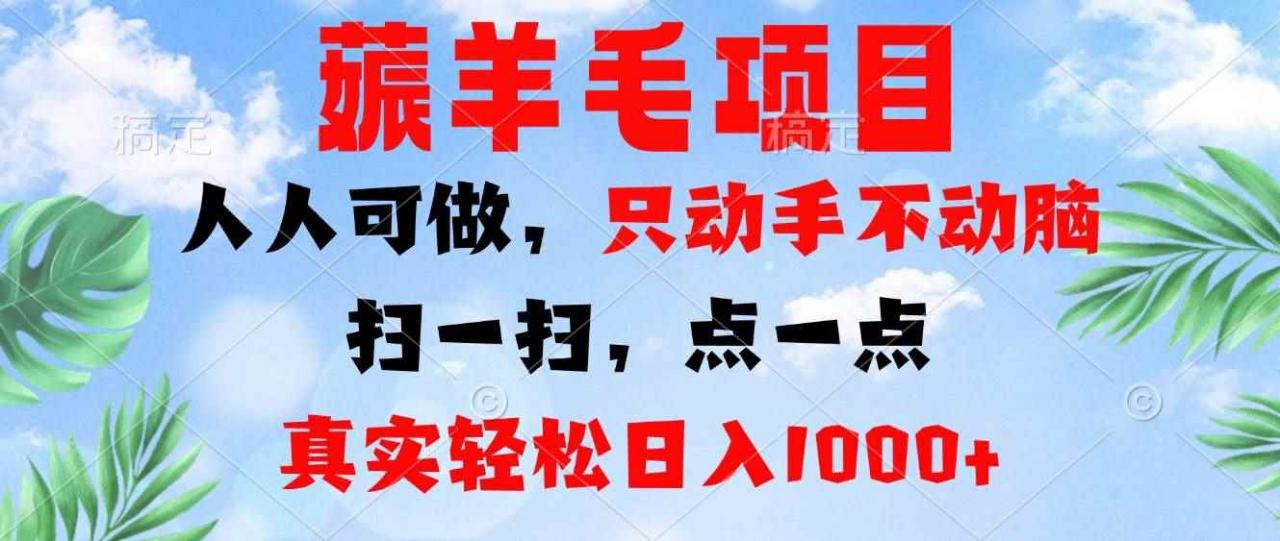 （13150期）薅羊毛项目，人人可做，只动手不动脑。扫一扫，点一点，真实轻松日入1000+