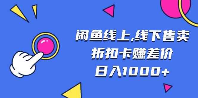 （13246期）闲鱼线上,线下售卖折扣卡赚差价日入1000+