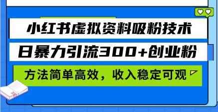 （13345期）小红书虚拟资料吸粉技术，日暴力引流300+创业粉，方法简单高效，收入稳…