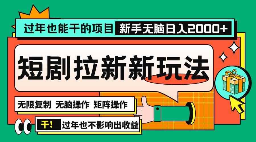 （13656期）过年也能干的项目，2024年底最新短剧拉新新玩法，批量无脑操作日入2000+！